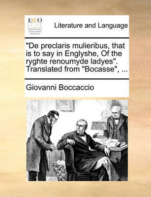 de Preclaris Mulieribus, That Is to Say in Englyshe, of the Ryghte Renoumyde Ladyes. Translated from Bocasse, ... by Giovanni Boccaccio