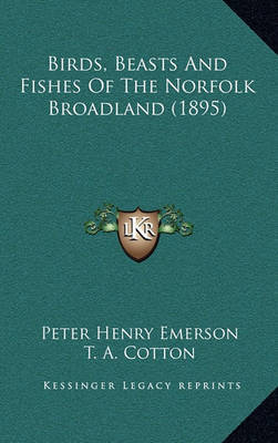 Birds, Beasts and Fishes of the Norfolk Broadland (1895) on Hardback by Peter Henry Emerson