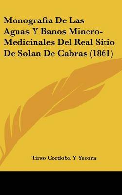 Monografia de Las Aguas y Banos Minero-Medicinales del Real Sitio de Solan de Cabras (1861) by Tirso Cordoba y Yecora image