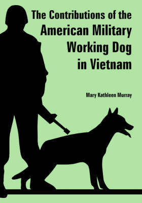 The Contributions of the American Military Working Dog in Vietnam by Mary, Kathleen Murray image