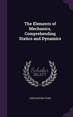 The Elements of Mechanics, Comprehending Statics and Dynamics by John Radford Young image