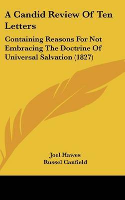 A Candid Review of Ten Letters: Containing Reasons for Not Embracing the Doctrine of Universal Salvation (1827) on Hardback by Joel Hawes