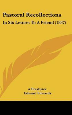 Pastoral Recollections: In Six Letters To A Friend (1837) on Hardback by A Presbyter