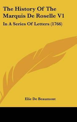 The History Of The Marquis De Roselle V1: In A Series Of Letters (1766) by Elie De Beaumont image