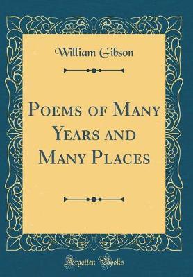Poems of Many Years and Many Places (Classic Reprint) by William Gibson image