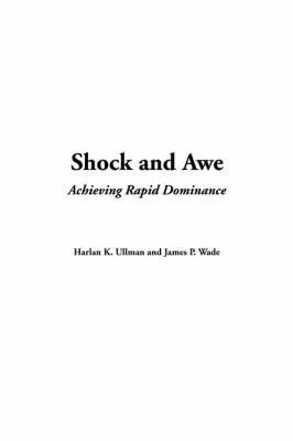 Shock and Awe: Achieving Rapid Dominance by Harlan K. Ullman image
