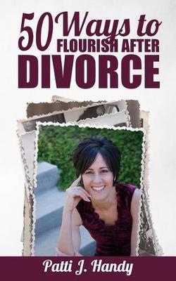 50 Ways to Flourish After Divorce by Patti J Handy