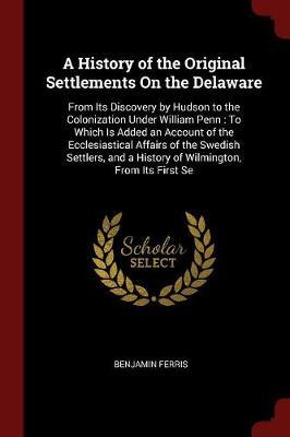 A History of the Original Settlements on the Delaware by Benjamin Ferris