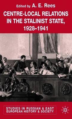 Centre-Local Relations in the Stalinist State, 1928-1941 on Hardback by E.A. Rees