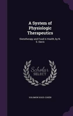 A System of Physiologic Therapeutics on Hardback by Solomon Solis-Cohen