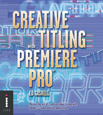 Creative Titling with Premiere Pro: Master the Art of Creative Video Titling with Adobe's Video-editing Application by Ed Gaskell image