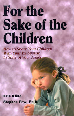 For the Sake of the Children: How to Share Your Children with Your Ex-Spouse in Spite of Your Anger by Kris Kline image