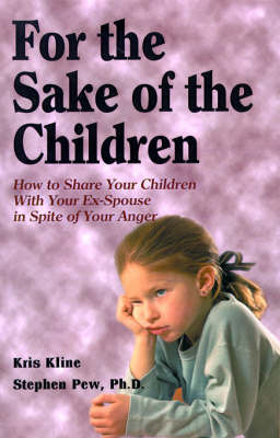 For the Sake of the Children: How to Share Your Children with Your Ex-Spouse in Spite of Your Anger on Paperback by Kris Kline