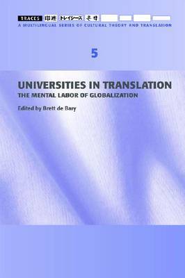 Universities in Translation - The Mental Labour of Globalization - Traces 5 by Brett De Bary