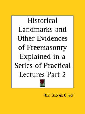 Historical Landmarks & Other Evidences of Freemasonry Explained in a Series of Practical Lectures Vol. 1 (1900): v. 1 by Rev George Oliver image