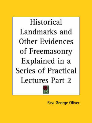 Historical Landmarks & Other Evidences of Freemasonry Explained in a Series of Practical Lectures Vol. 1 (1900): v. 1 on Paperback by Rev George Oliver