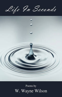 Life in Seconds by W. Wayne Wilson image