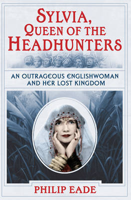 Sylvia, Queen Of The Headhunters by Philip Eade image