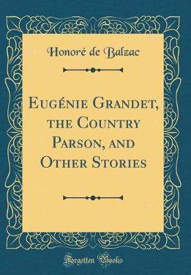 Eugenie Grandet, the Country Parson, and Other Stories (Classic Reprint) by Honore de Balzac image