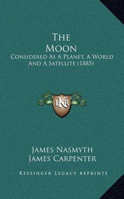 The Moon: Considered as a Planet, a World and a Satellite (1885) on Hardback by James Nasmyth