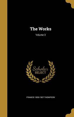 The Works; Volume 3 by Francis 1859-1907 Thompson image