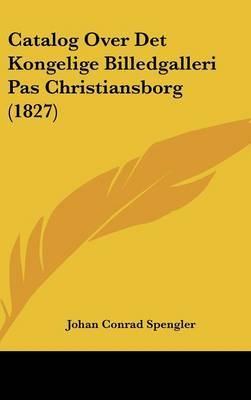 Catalog Over Det Kongelige Billedgalleri Pas Christiansborg (1827) by Johan Conrad Spengler image