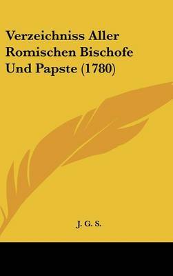 Verzeichniss Aller Romischen Bischofe Und Papste (1780) by G S J G S image