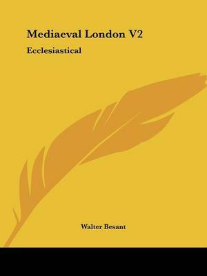 Mediaeval London V2: Ecclesiastical by Walter Besant, Sir image