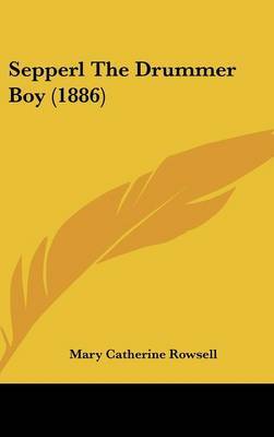 Sepperl the Drummer Boy (1886) on Hardback by Mary Catherine Rowsell