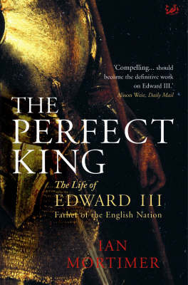 The Perfect King: The Life of Edward III, Father of the English Nation by Ian Mortimer image