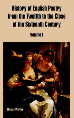 History of English Poetry from the Twelfth to the Close of the Sixteenth Century: Volume I on Paperback by Thomas Warton