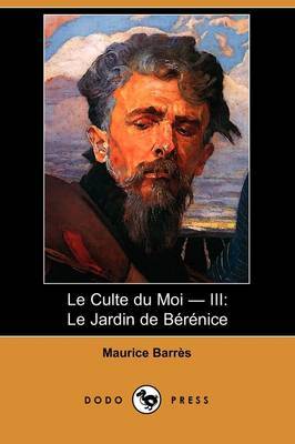 Le Culte Du Moi - III: Le Jardin De Berenice (Dodo Press) by Maurice Barres image
