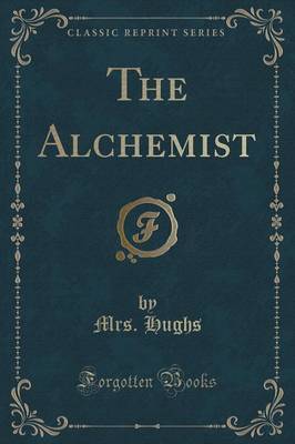 The Alchemist (Classic Reprint) by Mrs Hughs image
