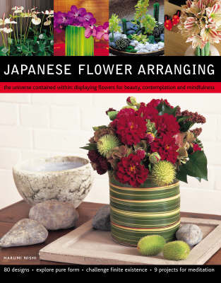 Japanese Flower Arranging: The Universe Contained within - Displaying Flowers for Beauty, Contemplation and Mindfulness on Paperback by Harumi Nishi