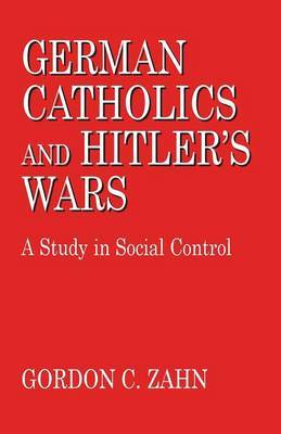German Catholics and Hitler's Wars by Gordon Charles Zahn image