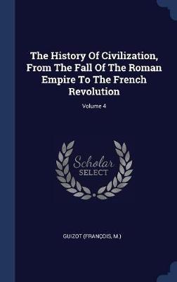 The History of Civilization, from the Fall of the Roman Empire to the French Revolution; Volume 4 image