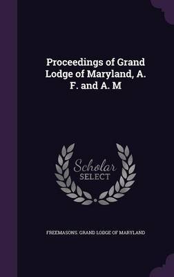 Proceedings of Grand Lodge of Maryland, A. F. and A. M image