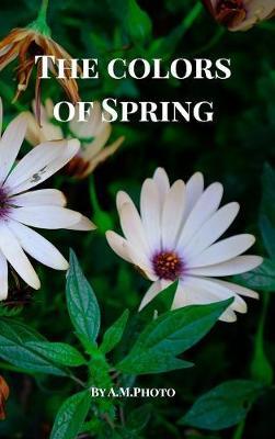 The Colors of Spring on Hardback by Am Photo