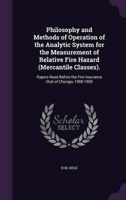 Philosophy and Methods of Operation of the Analytic System for the Measurement of Relative Fire Hazard (Mercantile Classes). on Hardback by H M Hess