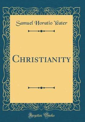 Christianity (Classic Reprint) by Samuel Horatio Yeater image