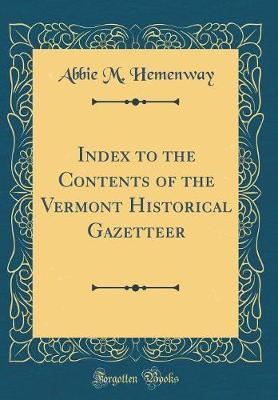Index to the Contents of the Vermont Historical Gazetteer (Classic Reprint) by Abbie M Hemenway image