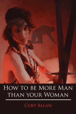 How to be More Man Than Your Woman by Curt, Allan image
