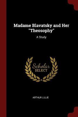 Madame Blavatsky and Her Theosophy by Arthur Lillie image