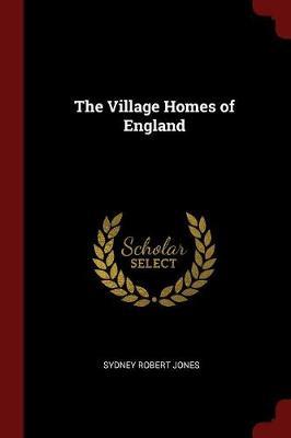 The Village Homes of England by Sydney Robert Jones