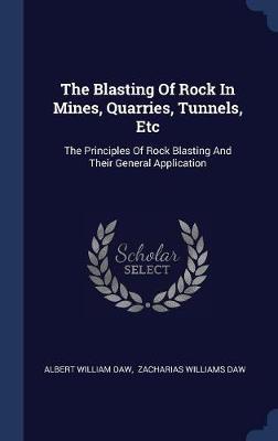 The Blasting of Rock in Mines, Quarries, Tunnels, Etc by Albert William Daw image