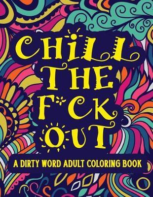 Chill The F*ck Out A Dirty Word Adult Coloring Book by Coloring Book Emporium image