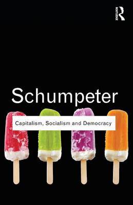 Capitalism, Socialism and Democracy by Joseph A. Schumpeter