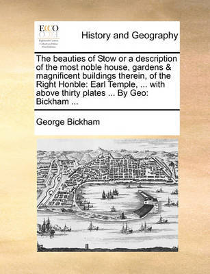 The Beauties of Stow or a Description of the Most Noble House, Gardens & Magnificent Buildings Therein, of the Right Honble by George Bickham image