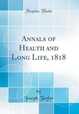 Annals of Health and Long Life, 1818 (Classic Reprint) by Joseph Taylor image