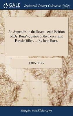 An Appendix to the Seventeenth Edition of Dr. Burn's Justice of the Peace, and Parish Office. ... by John Burn, by John Burn image